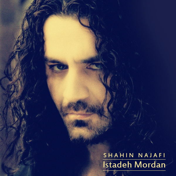 Istadeh Mordan - Shahin Najafi